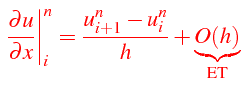 $\displaystyle {\color{red}\left.\frac{\partial u}{\partial x}\right\vert _{i}^{n}=\frac{u_{i+1}^{n}-u_{i}^{n}}{h}+\underset{\text{ET}}{\underbrace{O(h)}}}$