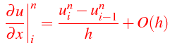 $\displaystyle {\color{red}\left.\frac{\partial u}{\partial x}\right\vert _{i}^{n}=\frac{u_{i}^{n}-u_{i-1}^{n}}{h}+O(h)}$