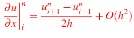 $\displaystyle {\color{red}\left.\frac{\partial u}{\partial x}\right\vert _{i}^{n}=\frac{u_{i+1}^{n}-u_{i-1}^{n}}{2h}+O(h^{2})}$