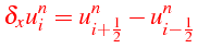 $\displaystyle {\color{red}\delta_{x}u_{i}^{n}=u_{i+\frac{1}{2}}^{n}-u_{i-\frac{1}{2}}^{n}}$