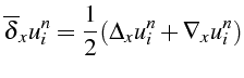 $\displaystyle \overline{\delta}_{x}u_{i}^{n}=\frac{1}{2}(\Delta_{x}u_{i}^{n}+\nabla_{x}u_{i}^{n})$