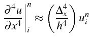 $\displaystyle \left.\frac{\partial^{4}u}{\partial x^{4}}\right\vert _{i}^{n}\approx\left(\frac{\Delta_{x}^{4}}{h^{4}}\right)u_{i}^{n}$