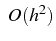 \bgroup\color{black}$  O(h^{2})$\egroup