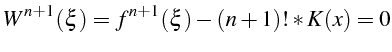 $\displaystyle W^{n+1}(\xi)=f^{n+1}(\xi)-(n+1)!*K(x)=0$