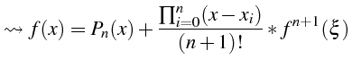 $\displaystyle \leadsto f(x)=P_{n}(x)+\frac{\prod_{i=0}^{n}(x-x_{i})}{(n+1)!}*f^{n+1}(\xi)$