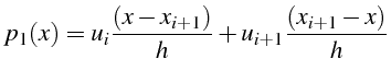 $\displaystyle p_{1}(x)=u_{i}\frac{(x-x_{i+1})}{h}+u_{i+1}\frac{(x_{i+1}-x)}{h}$