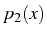 \bgroup\color{black}$ p_{2}(x)$\egroup