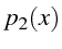 $\displaystyle p_{2}(x)$