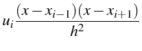 $\displaystyle u_{i}\frac{(x-x_{i-1})(x-x_{i+1})}{h^{2}}$