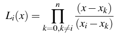 $\displaystyle     L_{i}(x)=\prod_{k=0,k\neq i}^{n}\frac{(x-x_{k})}{(x_{i}-x_{k})}$