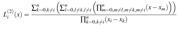 $\displaystyle     L_{i}^{(2)}(x)=\frac{\sum_{k=0,k\neq i}^{n}\left(\sum_{l=0...
...eq k,m\neq i}^{n}(x-x_{m})\right)\right)}{\prod_{k=0,k\neq i}^{n}(x_{i}-x_{k})}$