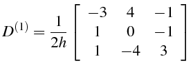 \bgroup\color{black}$\displaystyle D^{(1)}=\frac{1}{2h}\left[\begin{array}{ccc}
-3 & 4 & -1\\
1 & 0 & -1\\
1 & -4 & 3\end{array}\right]$\egroup