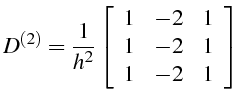 \bgroup\color{black}$\displaystyle D^{(2)}=\frac{1}{h^{2}}\left[\begin{array}{ccc}
1 & -2 & 1\\
1 & -2 & 1\\
1 & -2 & 1\end{array}\right]$\egroup