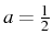 $ a=\frac{1}{2}$