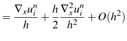 $\displaystyle =\frac{\nabla_{x}u_{i}^{n}}{h}+\frac{h}{2}\frac{\nabla_{x}^{2}u_{i}^{n}}{h^{2}}+O(h^{2})$