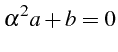 \bgroup\color{black}$\displaystyle \alpha^{2}a+b=0$\egroup