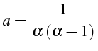 \bgroup\color{black}$\displaystyle a=\frac{1}{\alpha\left(\alpha+1\right)}$\egroup