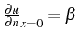 \bgroup\color{black}$ \frac{\partial u}{\partial n}_{x=0}=\beta$\egroup