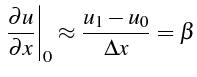 $\displaystyle \left.\frac{\partial u}{\partial x}\right\vert _{0}\approx\frac{u_{1}-u_{0}}{\Delta x}=\beta$