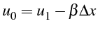 $\displaystyle u_{0}^{}=u_{1}^{}-\beta\Delta x$