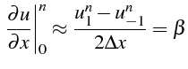 $\displaystyle \left.\frac{\partial u}{\partial x}\right\vert _{0}^{n}\approx\frac{u_{1}^{n}-u_{-1}^{n}}{2\Delta x}=\beta$