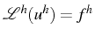 \bgroup\color{black}$ \mathcal{L}^{h}(u^{h})=f^{h}$\egroup