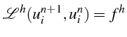 \bgroup\color{black}$\displaystyle \mathcal{L}^{h}(u_{i}^{n+1},u_{i}^{n})=f^{h}$\egroup