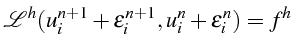 \bgroup\color{black}$\displaystyle \mathcal{L}^{h}(u_{i}^{n+1}+\epsilon_{i}^{n+1},u_{i}^{n}+\epsilon_{i}^{n})=f^{h}$\egroup