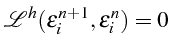 $\displaystyle \mathcal{L}^{h}(\epsilon_{i}^{n+1},\epsilon_{i}^{n})=0$