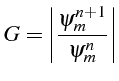 $\displaystyle G=\left\vert\frac{\psi_{m}^{n+1}}{\psi_{m}^{n}}\right\vert$