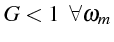 $\displaystyle G<1    \forall\omega_{m}$