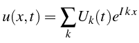 \bgroup\color{black}$\displaystyle u(x,t)=\sum_{k}U_{k}(t)e^{I  k  x}$\egroup