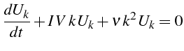 $\displaystyle \frac{dU_{k}}{dt}+I  V  k  U_{k}+\nu  k^{2}  U_{k}=0$