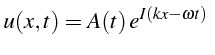 \bgroup\color{black}$\displaystyle u(x,t)=A(t)  e^{I(kx-\omega t)}  $\egroup