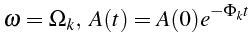 \bgroup\color{black}$\displaystyle \omega=\Omega_{k},   A(t)=A(0)e^{-\Phi_{k}t}$\egroup