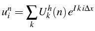 \bgroup\color{black}$\displaystyle u_{i}^{n}=\sum_{k}U_{k}^{h}(n)  e^{I  k  i\Delta x}$\egroup