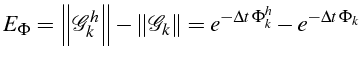 $\displaystyle E_{\Phi}=\left\Vert \mathcal{G}_{k}^{h}\right\Vert -\left\Vert \mathcal{G}_{k}\right\Vert =e^{-\Delta t \Phi_{k}^{h}}-e^{-\Delta t \Phi_{k}}$