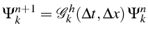 \bgroup\color{black}$\displaystyle \Psi_{k}^{n+1}=\mathcal{G}_{k}^{h}(\Delta t,\Delta x) \Psi_{k}^{n}$\egroup