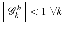 $\displaystyle \left\Vert \mathcal{G}_{k}^{h}\right\Vert <1   \forall k$