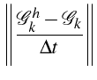 $\displaystyle \left\Vert \frac{\mathcal{G}_{k}^{h}-\mathcal{G}_{k}}{\Delta t}\right\Vert$