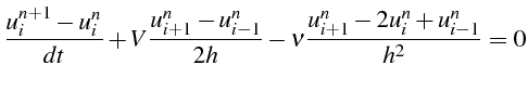 $\displaystyle \frac{u_{i}^{n+1}-u_{i}^{n}}{dt}+V\frac{u_{i+1}^{n}-u_{i-1}^{n}}{2h}-\nu\frac{u_{i+1}^{n}-2u_{i}^{n}+u_{i-1}^{n}}{h^{2}}=0$