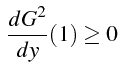 \bgroup\color{black}$\displaystyle  \frac{dG^{2}}{dy}(1)\ge0$\egroup