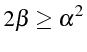 \bgroup\color{black}$\displaystyle 2\beta\ge\alpha^{2}$\egroup