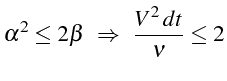 \bgroup\color{black}$\displaystyle \alpha^{2}\leq2\beta   \Rightarrow   \frac{V^{2}  dt}{\nu}\leq2$\egroup