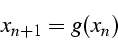 \begin{displaymath}
x_{n+1}=g(x_{n})\end{displaymath}