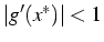 $\left\vert g'(x^{*})\right\vert<1$