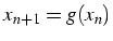 $x_{n+1}=g(x_{n})$