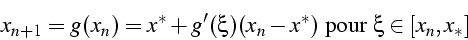 \begin{displaymath}
x_{n+1}=g(x_{n})=x^{*}+g'(\xi)(x_{n}-x^{*})\mbox{ pour }\xi\in[x_{n},x_{*}]\end{displaymath}