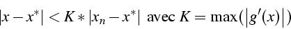 \begin{displaymath}
\left\vert x-x^{*}\right\vert<K*\left\vert x_{n}-x^{*}\right\vert\mbox{ avec }K=\max(\left\vert g'(x)\right\vert)\end{displaymath}