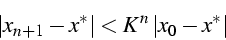 \begin{displaymath}
\left\vert x_{n+1}-x^{*}\right\vert<K^{n}\left\vert x_{0}-x^{*}\right\vert\end{displaymath}